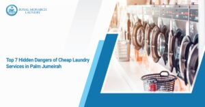 Top 7 Hidden Dangers of Cheap Laundry Services in Palm Jumeirah